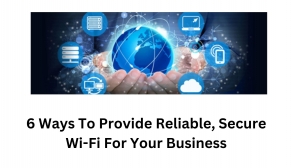 6 Ways To Provide Reliable, Secure Wi-Fi For Your Business